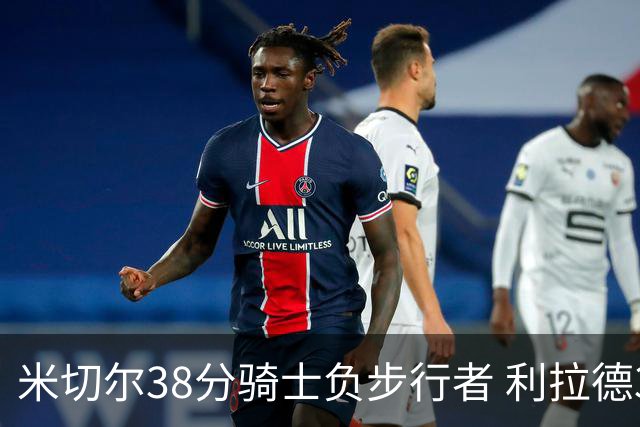 米切尔38分骑士负步行者 利拉德30分雄鹿险胜
